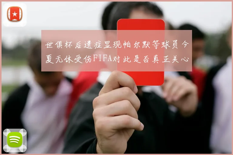 世俱杯后遗症显现帕尔默等球员今夏无休受伤FIFA对此是否真正关心